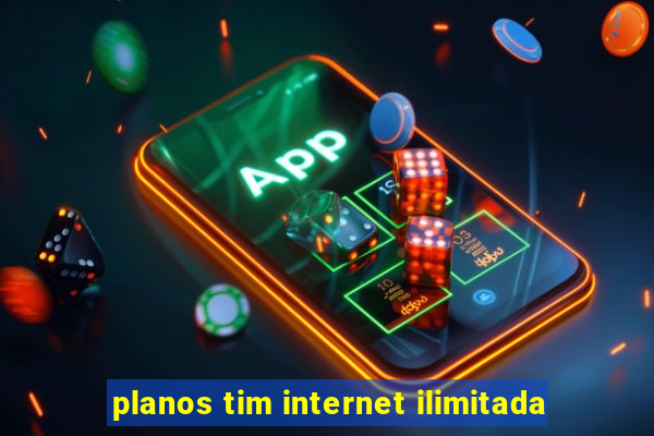 planos tim internet ilimitada